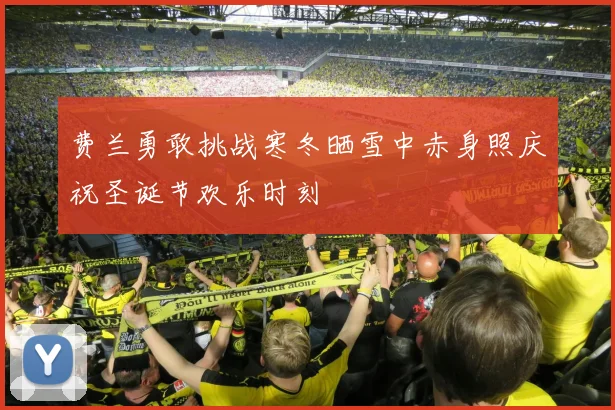 费兰勇敢挑战寒冬晒雪中赤身照庆祝圣诞节欢乐时刻
