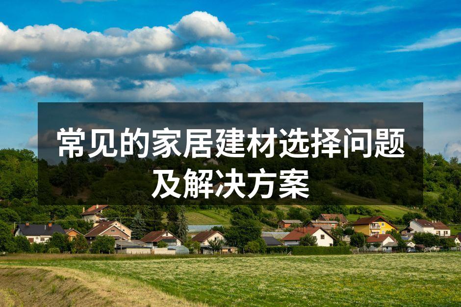 常见的家居建材选择问题及解决方案