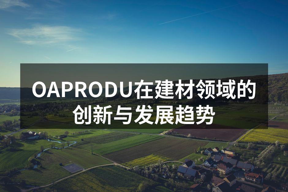 OAPRODU在建材领域的创新与发展趋势